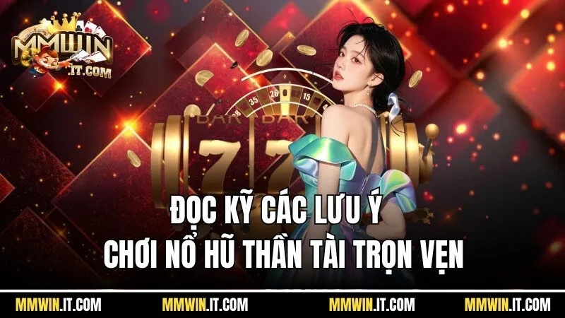 Nổ Hũ Thần Tài - Bắt Đầu Đổi Đời Với Mức Thưởng Hàng Tỷ Đồng 4 Đọc kỹ các lưu ý để có cuộc chơi nổ hũ thần tài trọn vẹn