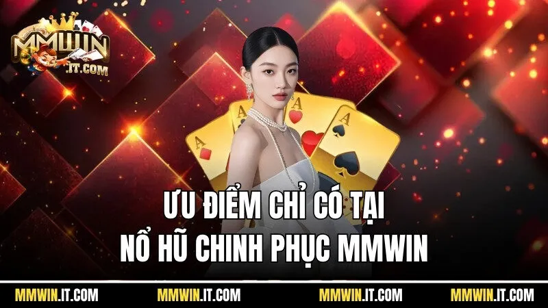 Nổ Hũ Chinh Phục Mmwin - Hiện Thực Hóa Giấc Mơ Đổi Đời 3 Điểm danh ưu điểm chỉ có tại game nổ hũ chinh phục Mmwin